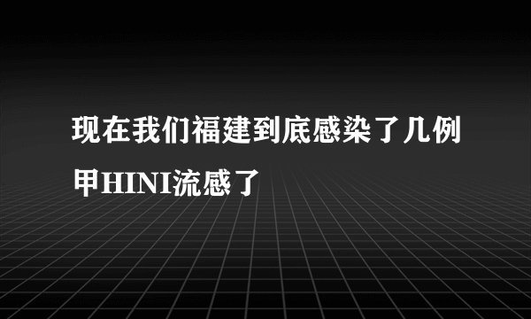 现在我们福建到底感染了几例甲HINI流感了