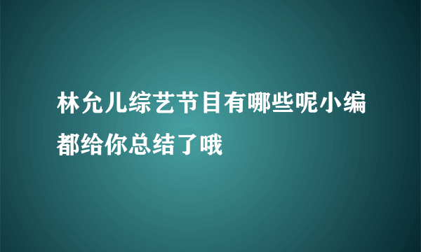 林允儿综艺节目有哪些呢小编都给你总结了哦