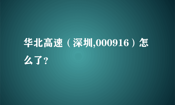 华北高速（深圳,000916）怎么了？