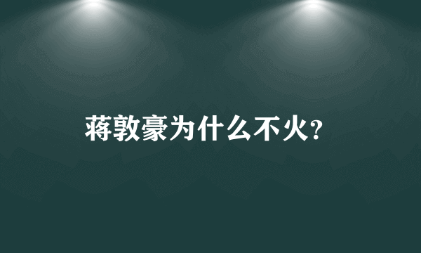 蒋敦豪为什么不火？