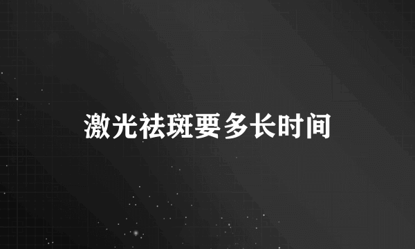 激光祛斑要多长时间