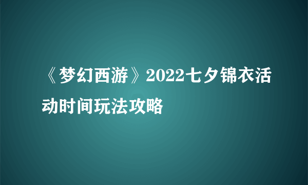 《梦幻西游》2022七夕锦衣活动时间玩法攻略