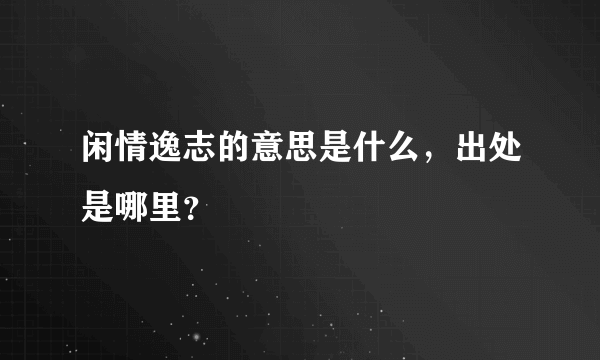 闲情逸志的意思是什么，出处是哪里？