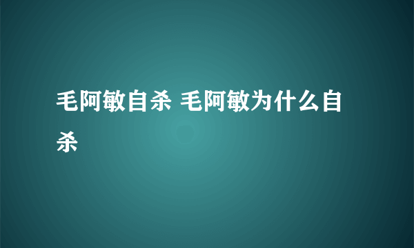 毛阿敏自杀 毛阿敏为什么自杀