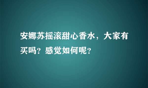 安娜苏摇滚甜心香水，大家有买吗？感觉如何呢？