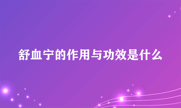 舒血宁的作用与功效是什么