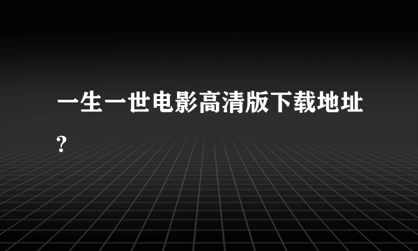 一生一世电影高清版下载地址?