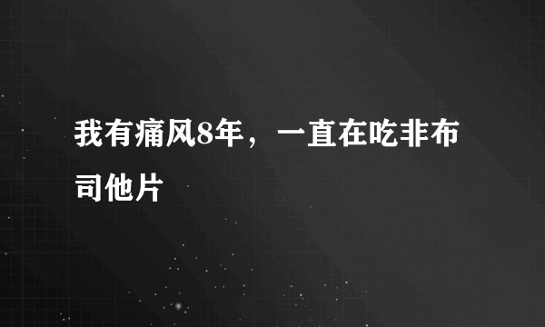 我有痛风8年，一直在吃非布司他片