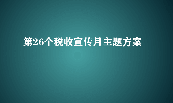 第26个税收宣传月主题方案