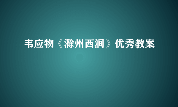 韦应物《滁州西涧》优秀教案