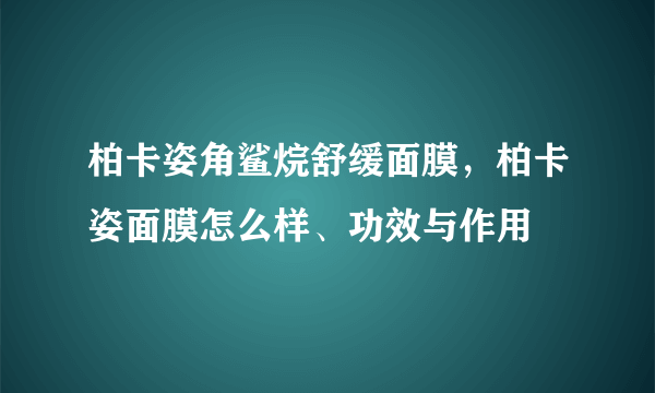 柏卡姿角鲨烷舒缓面膜，柏卡姿面膜怎么样、功效与作用