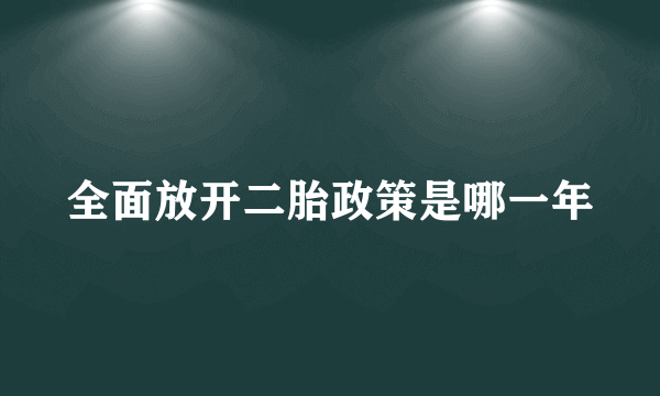 全面放开二胎政策是哪一年