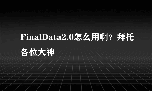 FinalData2.0怎么用啊？拜托各位大神