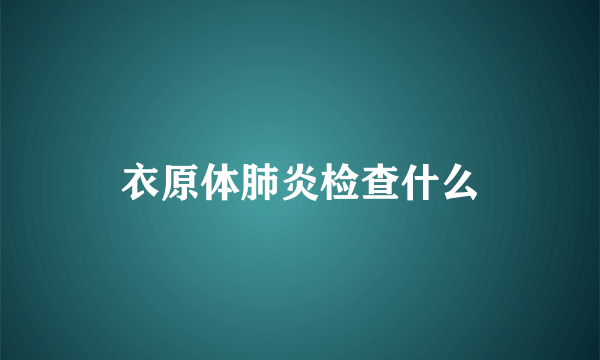 衣原体肺炎检查什么