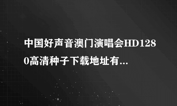 中国好声音澳门演唱会HD1280高清种子下载地址有么？有发必采纳