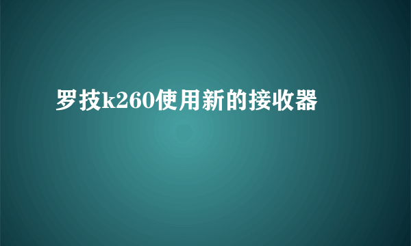 罗技k260使用新的接收器