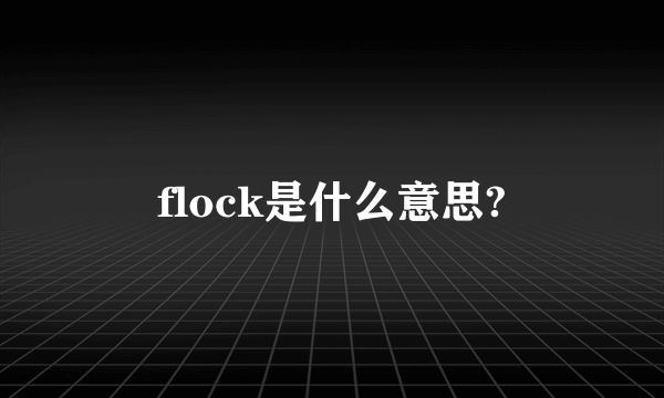 flock是什么意思?