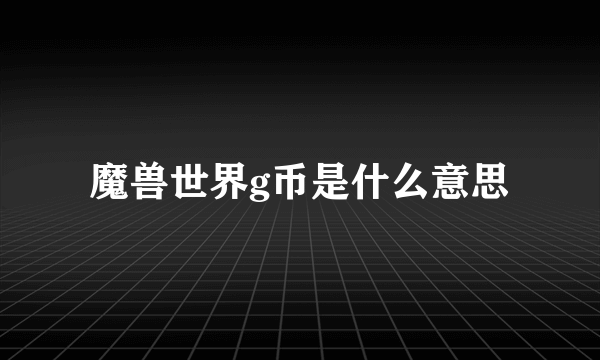 魔兽世界g币是什么意思