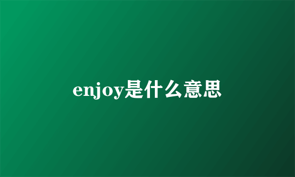 enjoy是什么意思