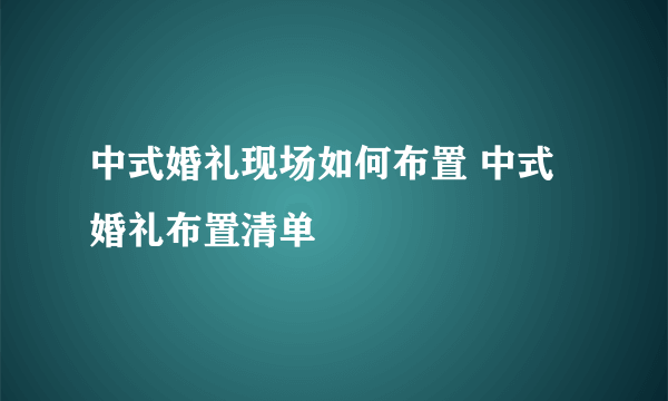 中式婚礼现场如何布置 中式婚礼布置清单