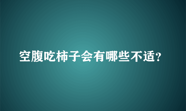 空腹吃柿子会有哪些不适？