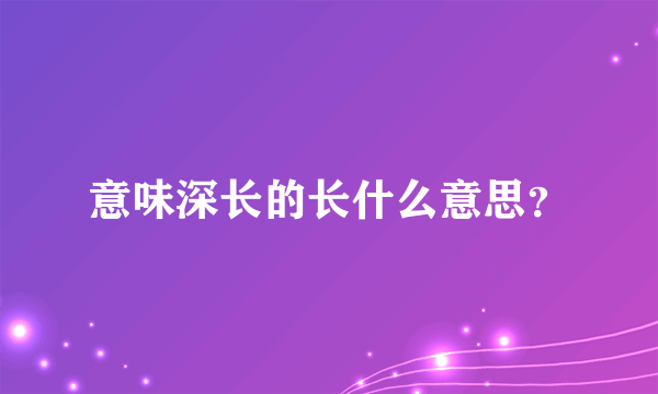 意味深长的长什么意思？