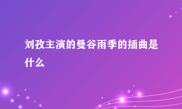 刘孜主演的曼谷雨季的插曲是什么