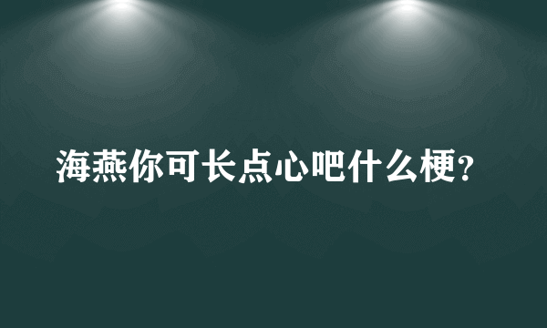 海燕你可长点心吧什么梗？