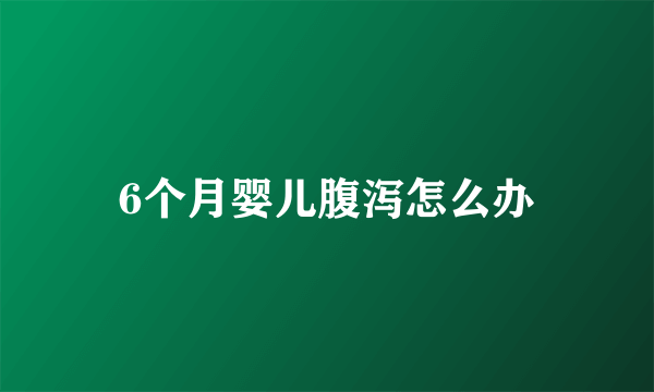 6个月婴儿腹泻怎么办