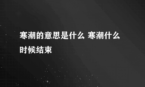 寒潮的意思是什么 寒潮什么时候结束