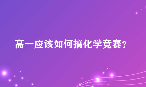 高一应该如何搞化学竞赛？