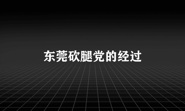 东莞砍腿党的经过