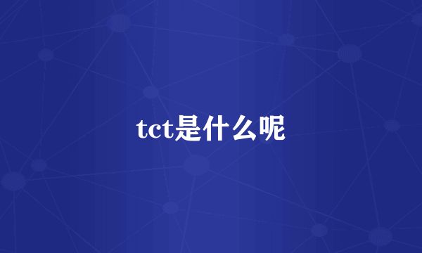 tct是什么呢