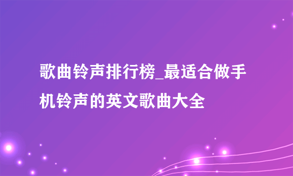 歌曲铃声排行榜_最适合做手机铃声的英文歌曲大全