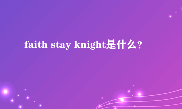 faith stay knight是什么？