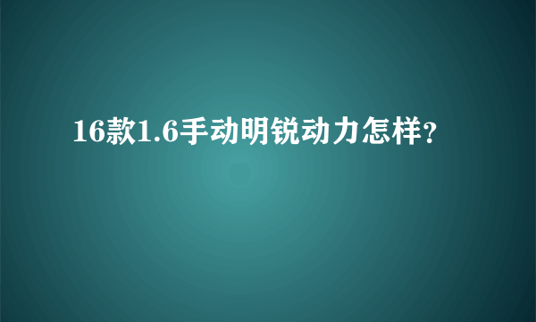 16款1.6手动明锐动力怎样？