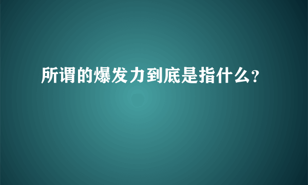 所谓的爆发力到底是指什么？