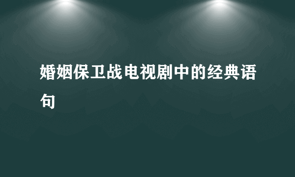 婚姻保卫战电视剧中的经典语句