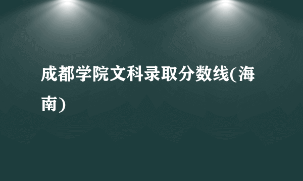 成都学院文科录取分数线(海南)