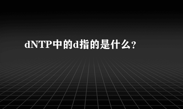 dNTP中的d指的是什么？