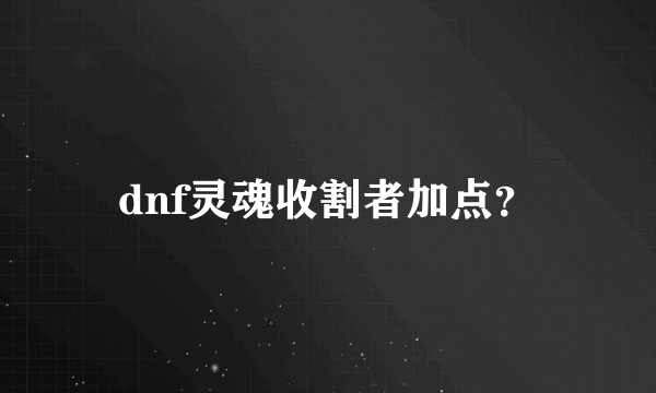 dnf灵魂收割者加点？