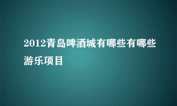 2012青岛啤酒城有哪些有哪些游乐项目