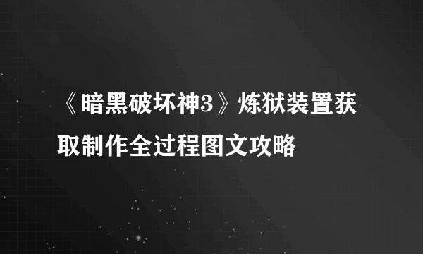 《暗黑破坏神3》炼狱装置获取制作全过程图文攻略