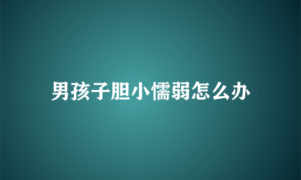 男孩子胆小懦弱怎么办