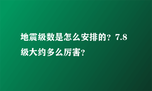 地震级数是怎么安排的？7.8级大约多么厉害？