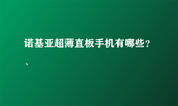 诺基亚超薄直板手机有哪些？、