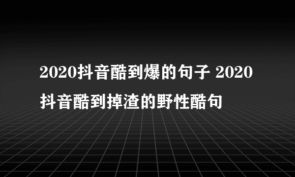 2020抖音酷到爆的句子 2020抖音酷到掉渣的野性酷句