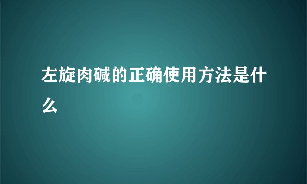 左旋肉碱的正确使用方法是什么