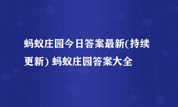 蚂蚁庄园今日答案最新(持续更新) 蚂蚁庄园答案大全