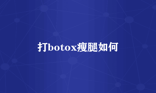 打botox瘦腿如何